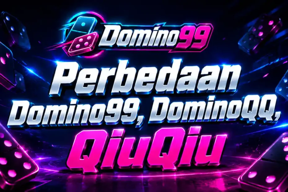perbedaan domino99 dominoqq qiuqiu